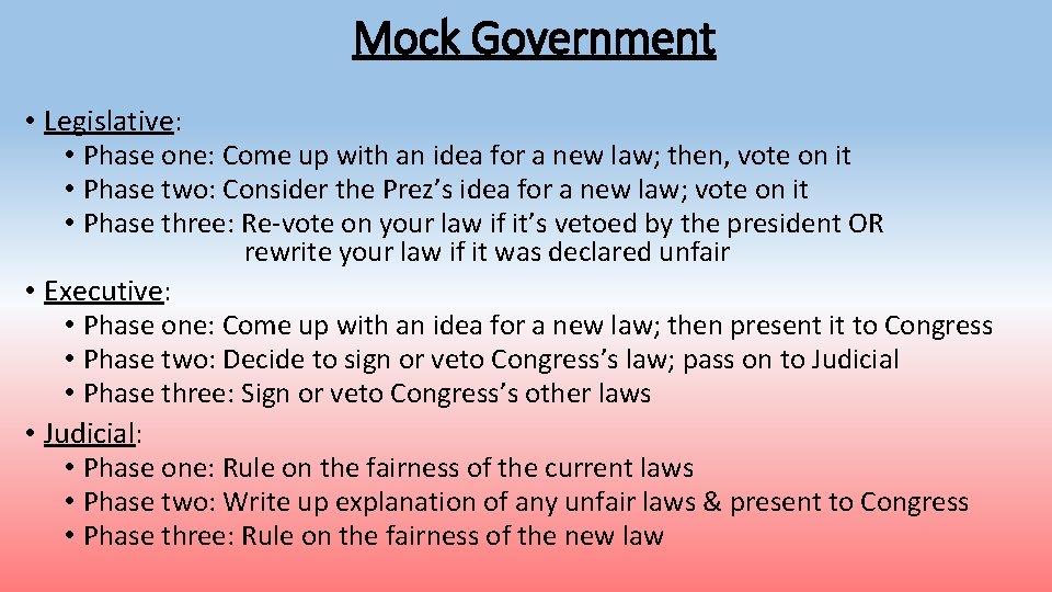 Mock Government • Legislative: • Phase one: Come up with an idea for a