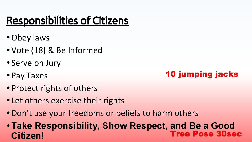 Responsibilities of Citizens • Obey laws • Vote (18) & Be Informed • Serve