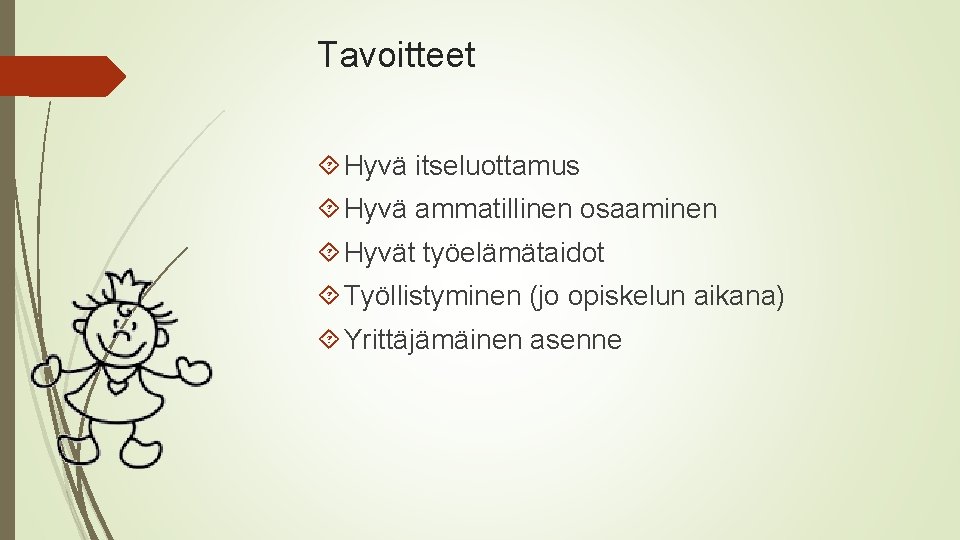 Tavoitteet Hyvä itseluottamus Hyvä ammatillinen osaaminen Hyvät työelämätaidot Työllistyminen (jo opiskelun aikana) Yrittäjämäinen asenne