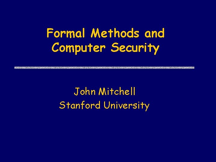 Formal Methods and Computer Security John Mitchell Stanford University 