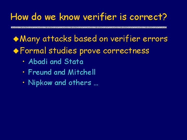 How do we know verifier is correct? u Many attacks based on verifier errors