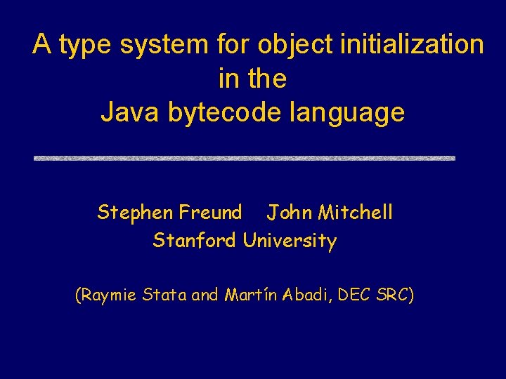 A type system for object initialization in the Java bytecode language Stephen Freund John