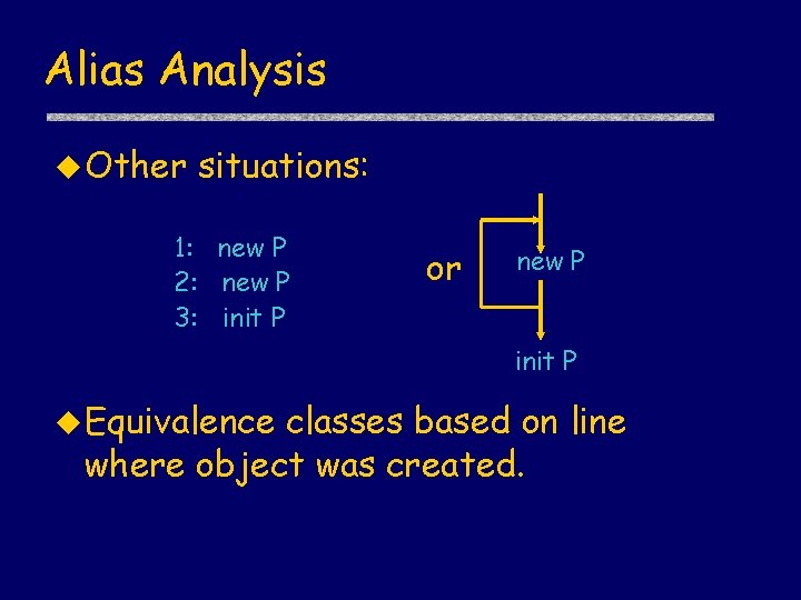 Alias Analysis u Other situations: 1: new P 2: new P 3: init P