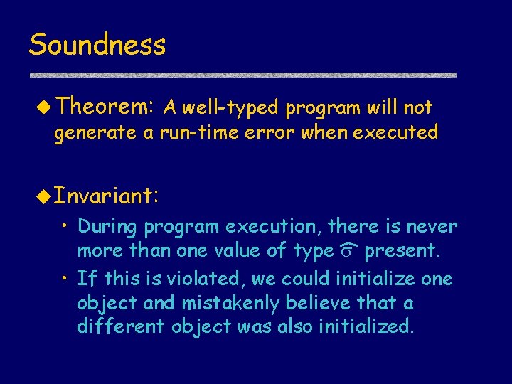 Soundness u Theorem: A well-typed program will not generate a run-time error when executed