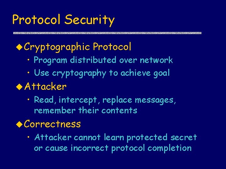 Protocol Security u Cryptographic Protocol • Program distributed over network • Use cryptography to