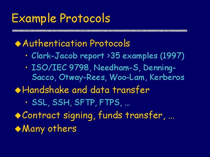 Example Protocols u Authentication Protocols • Clark-Jacob report >35 examples (1997) • ISO/IEC 9798,