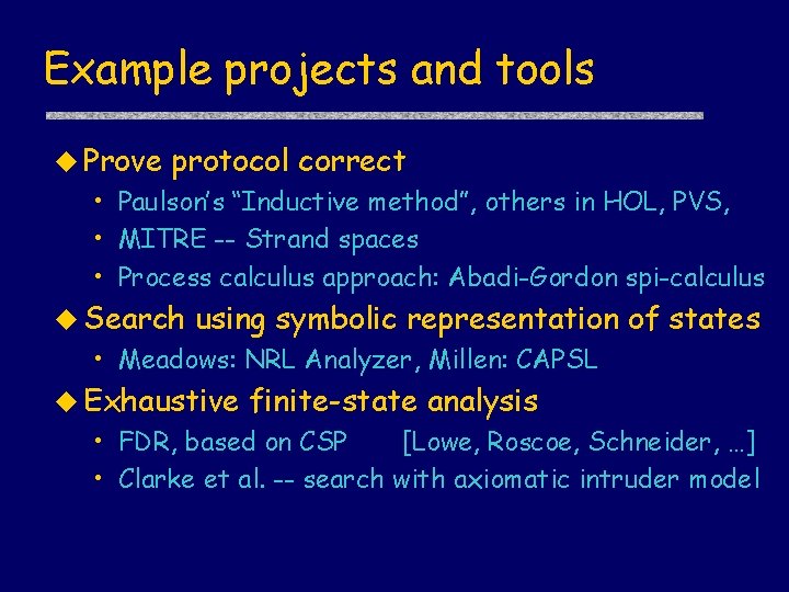 Example projects and tools u Prove protocol correct • Paulson’s “Inductive method”, others in