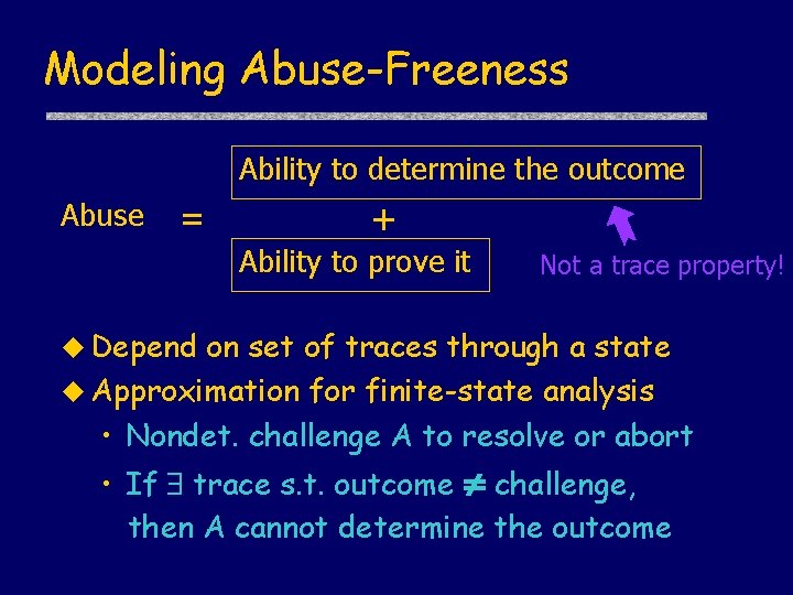 Modeling Abuse-Freeness Ability to determine the outcome Abuse = + Ability to prove it