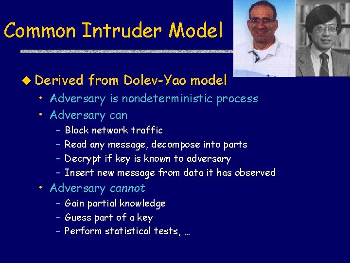 Common Intruder Model u Derived from Dolev-Yao model • Adversary is nondeterministic process •
