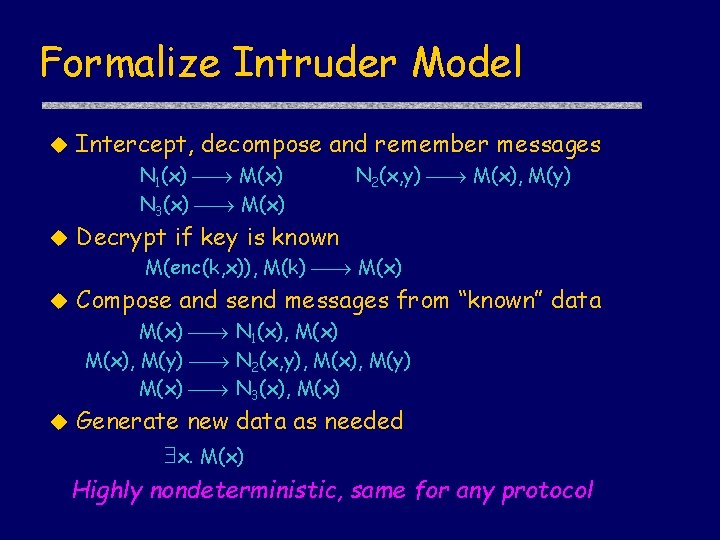 Formalize Intruder Model u Intercept, decompose and remember messages N 1(x) M(x) N 3(x)
