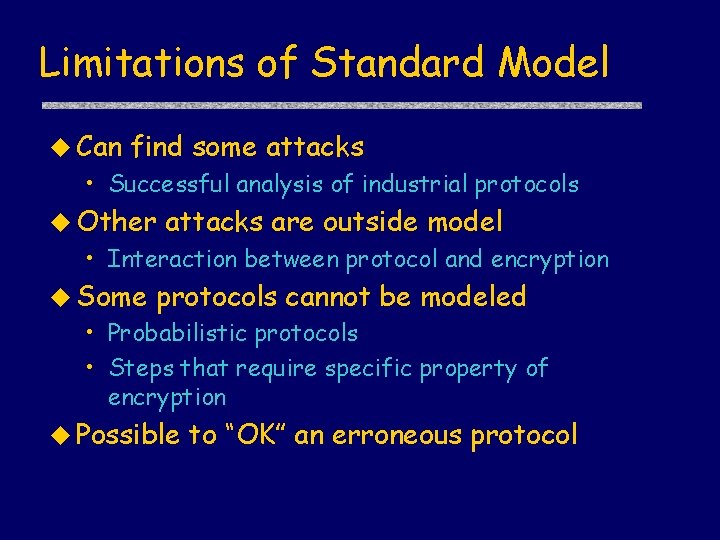 Limitations of Standard Model u Can find some attacks • Successful analysis of industrial