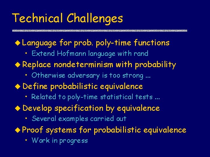 Technical Challenges u Language for prob. poly-time functions • Extend Hofmann language with rand