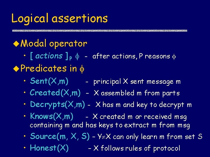 Logical assertions u Modal operator • [ actions ] P - after actions, P