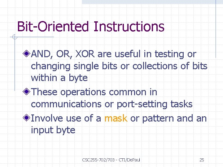 Bit-Oriented Instructions AND, OR, XOR are useful in testing or changing single bits or