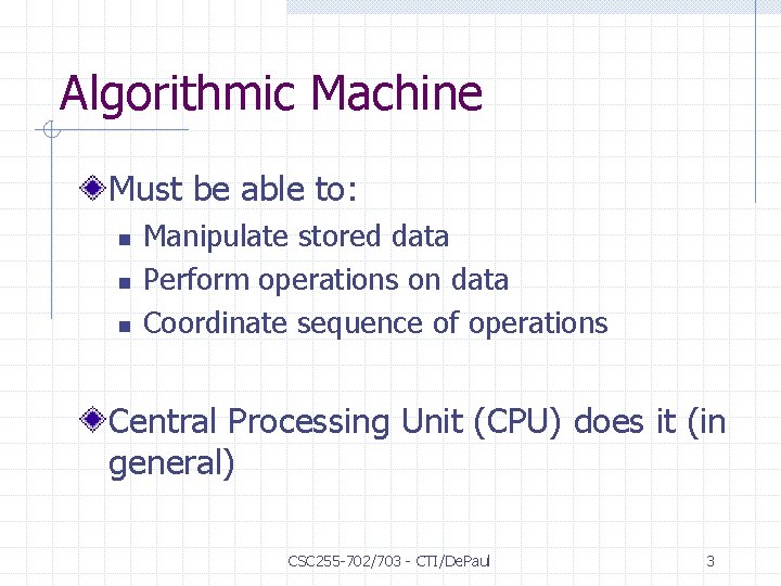 Algorithmic Machine Must be able to: n n n Manipulate stored data Perform operations