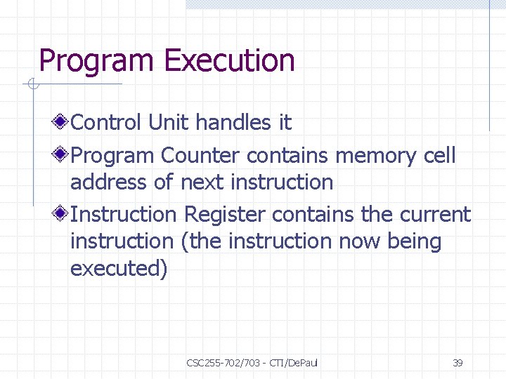 Program Execution Control Unit handles it Program Counter contains memory cell address of next