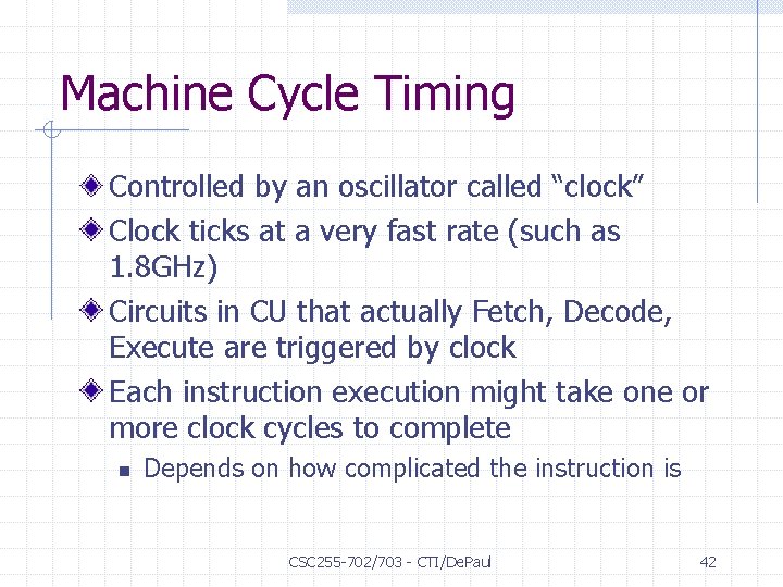 Machine Cycle Timing Controlled by an oscillator called “clock” Clock ticks at a very