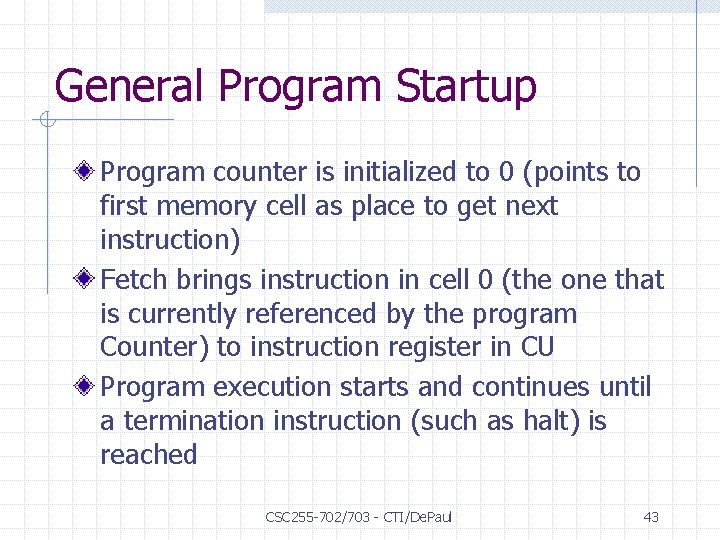 General Program Startup Program counter is initialized to 0 (points to first memory cell