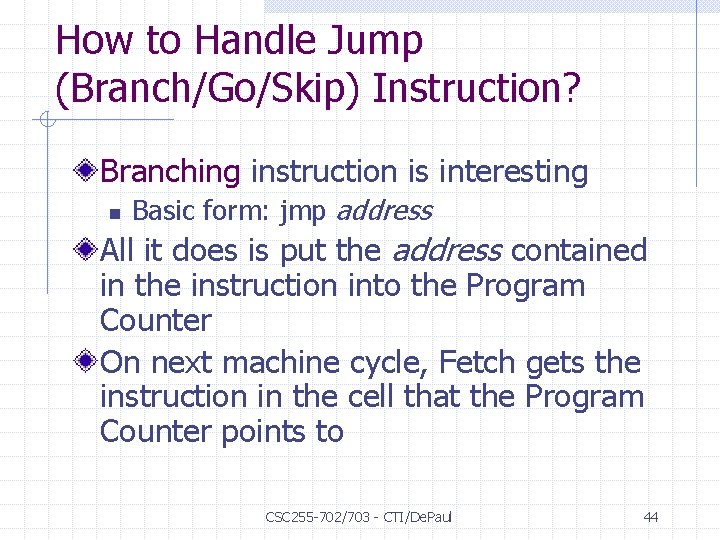 How to Handle Jump (Branch/Go/Skip) Instruction? Branching instruction is interesting n Basic form: jmp