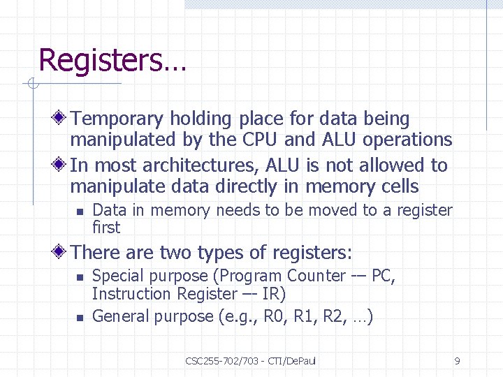 Registers… Temporary holding place for data being manipulated by the CPU and ALU operations