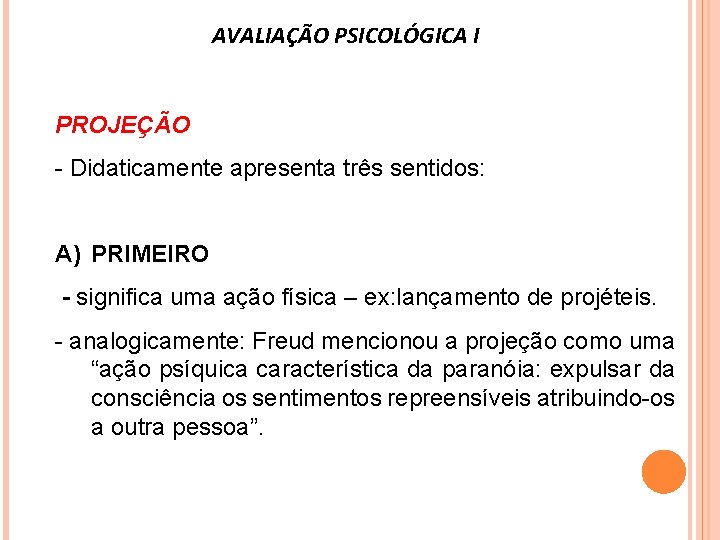 AVALIAÇÃO PSICOLÓGICA I PROJEÇÃO - Didaticamente apresenta três sentidos: A) PRIMEIRO - significa uma