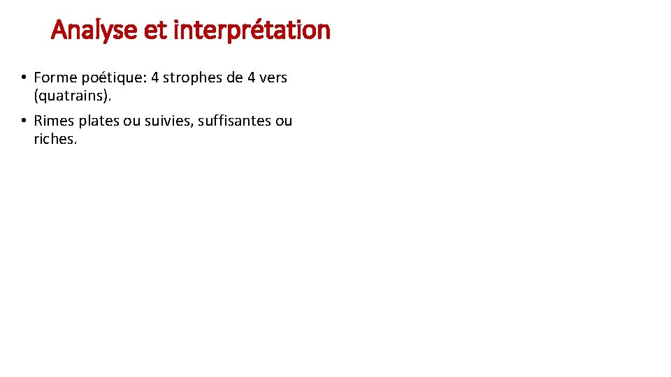 Analyse et interprétation • Forme poétique: 4 strophes de 4 vers (quatrains). • Rimes