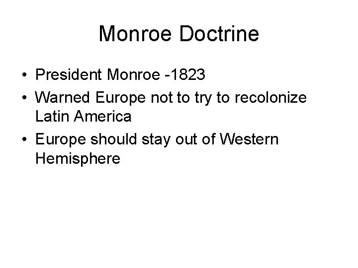 Monroe Doctrine • President Monroe -1823 • Warned Europe not to try to recolonize