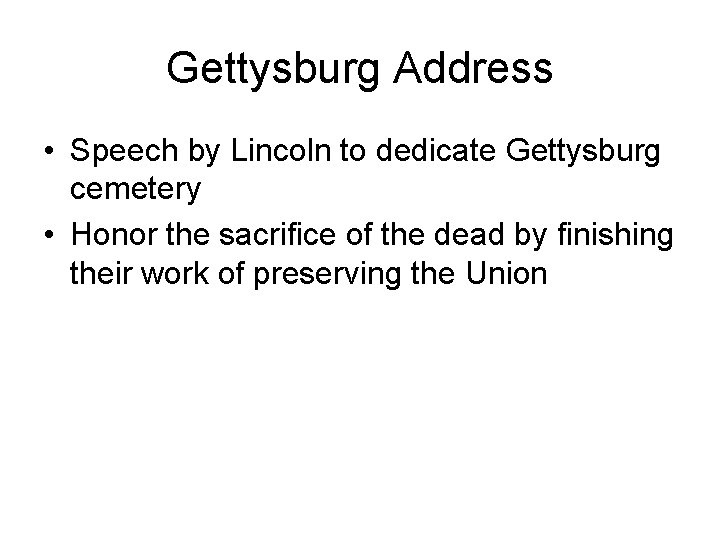 Gettysburg Address • Speech by Lincoln to dedicate Gettysburg cemetery • Honor the sacrifice