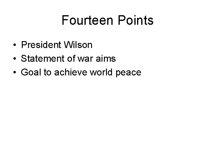 Fourteen Points • President Wilson • Statement of war aims • Goal to achieve