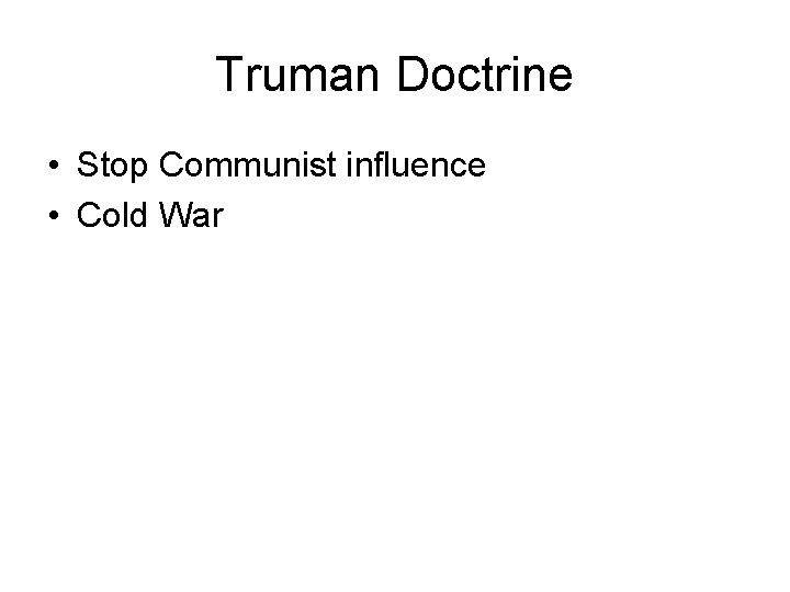 Truman Doctrine • Stop Communist influence • Cold War 