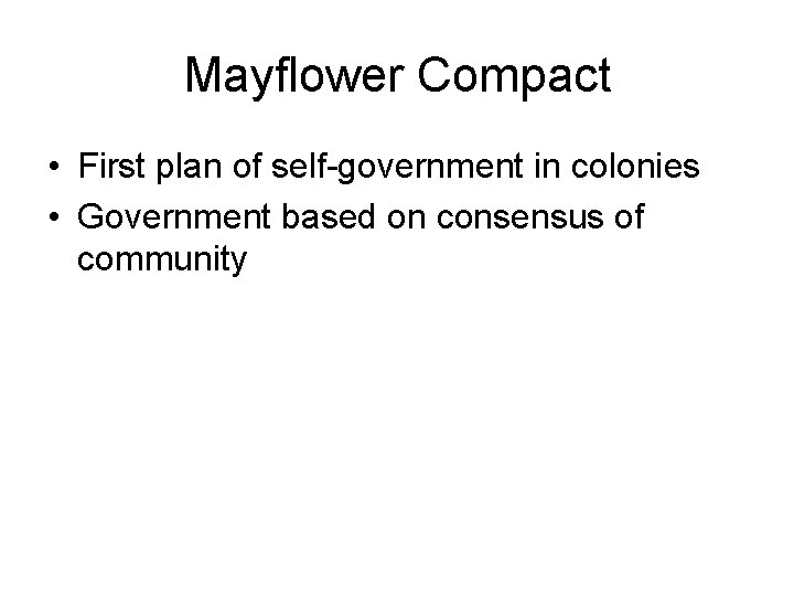 Mayflower Compact • First plan of self-government in colonies • Government based on consensus