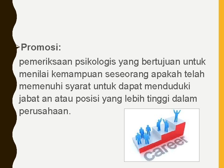 ØPromosi: pemeriksaan psikologis yang bertujuan untuk menilai kemampuan seseorang apakah telah memenuhi syarat untuk