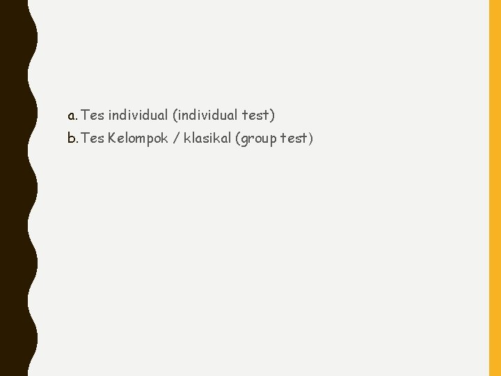 a. Tes individual (individual test) b. Tes Kelompok / klasikal (group test) 