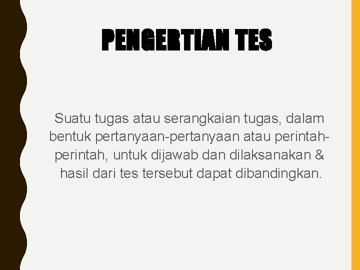 PENGERTIAN TES Suatu tugas atau serangkaian tugas, dalam bentuk pertanyaan-pertanyaan atau perintah, untuk dijawab