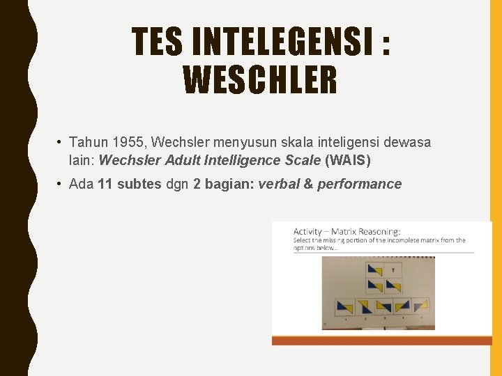 TES INTELEGENSI : WESCHLER • Tahun 1955, Wechsler menyusun skala inteligensi dewasa lain: Wechsler