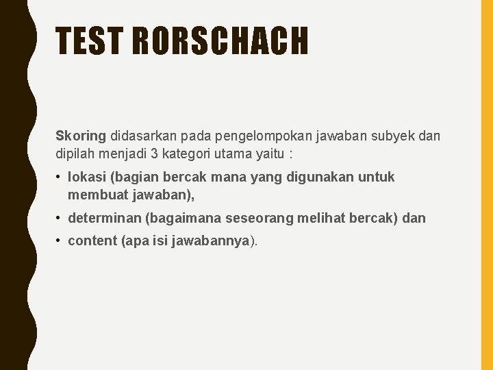 TEST RORSCHACH Skoring didasarkan pada pengelompokan jawaban subyek dan dipilah menjadi 3 kategori utama