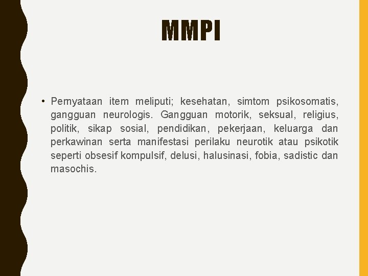 MMPI • Pernyataan item meliputi; kesehatan, simtom psikosomatis, gangguan neurologis. Gangguan motorik, seksual, religius,