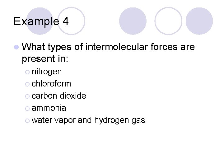 Example 4 l What types of intermolecular forces are present in: ¡ nitrogen ¡