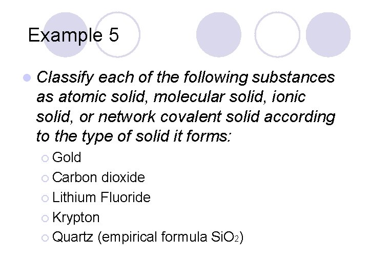 Example 5 l Classify each of the following substances as atomic solid, molecular solid,