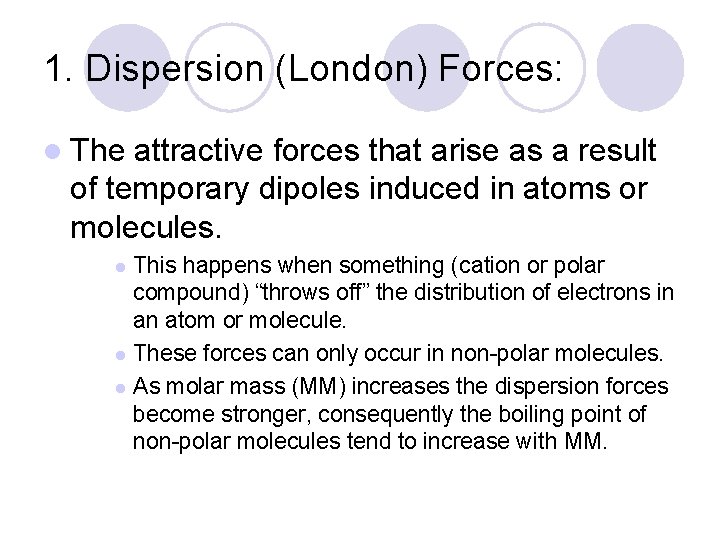 1. Dispersion (London) Forces: l The attractive forces that arise as a result of