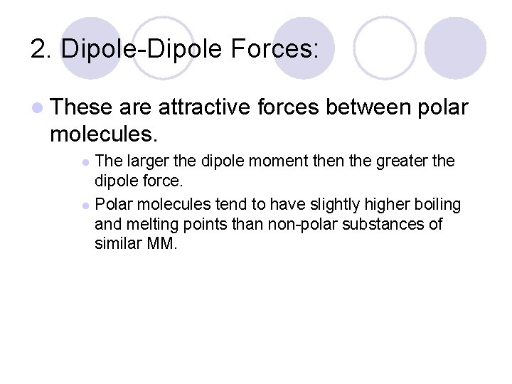 2. Dipole-Dipole Forces: l These are attractive forces between polar molecules. The larger the