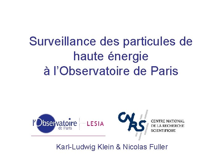 Surveillance des particules de haute énergie à l’Observatoire de Paris Karl-Ludwig Klein & Nicolas