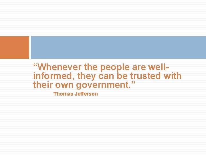“Whenever the people are wellinformed, they can be trusted with their own government. ”