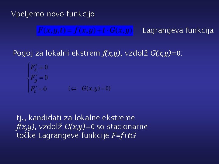 Vpeljemo novo funkcijo Lagrangeva funkcija Pogoj za lokalni ekstrem f(x, y), vzdolž G(x, y)=0: