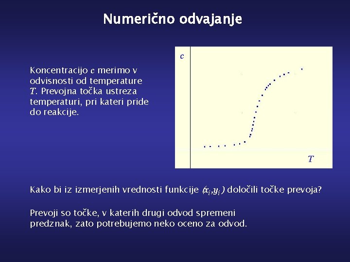 Numerično odvajanje c Koncentracijo c merimo v odvisnosti od temperature T. Prevojna točka ustreza