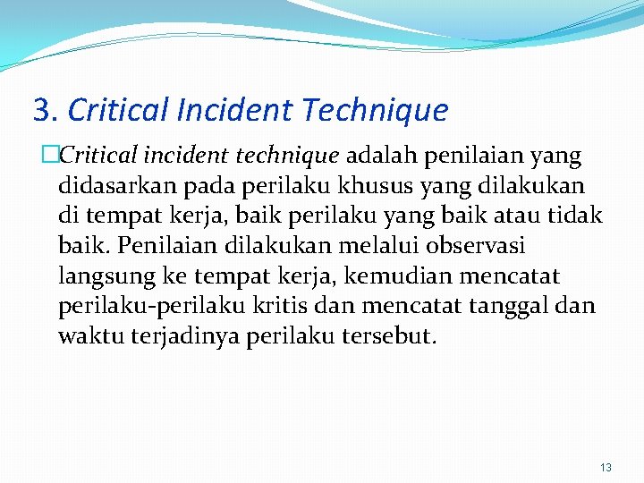 3. Critical Incident Technique �Critical incident technique adalah penilaian yang didasarkan pada perilaku khusus