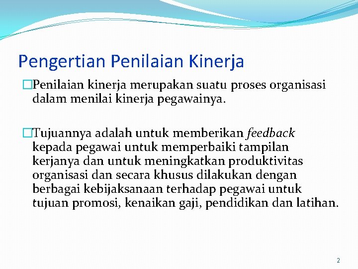 Pengertian Penilaian Kinerja �Penilaian kinerja merupakan suatu proses organisasi dalam menilai kinerja pegawainya. �Tujuannya
