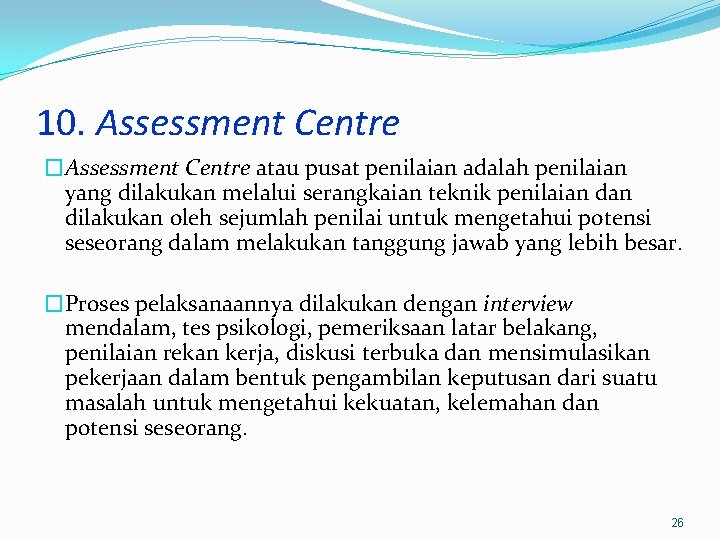 10. Assessment Centre �Assessment Centre atau pusat penilaian adalah penilaian yang dilakukan melalui serangkaian