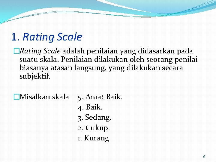 1. Rating Scale �Rating Scale adalah penilaian yang didasarkan pada suatu skala. Penilaian dilakukan