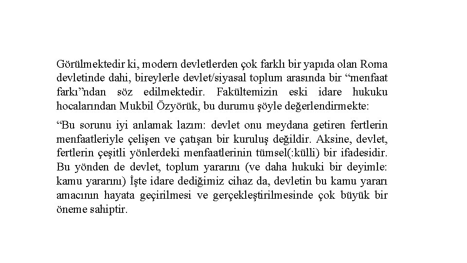 Görülmektedir ki, modern devletlerden çok farklı bir yapıda olan Roma devletinde dahi, bireylerle devlet/siyasal